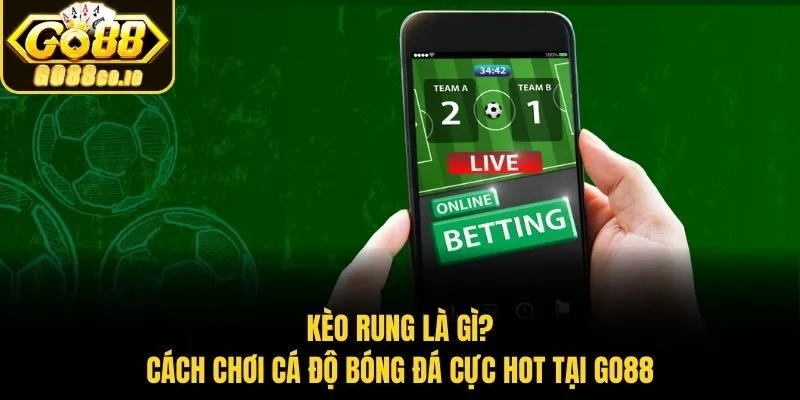 Kèo Rung Là Gì​? Cách Chơi Cá Độ Bóng Đá Cực Hot Tại Go88